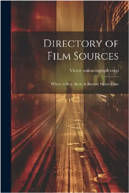 Directory of Film Sources: Where to buy, Rent, & Borrow 16mm Films by Corp, Victor Animatograph
