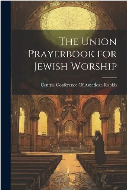 The Union Prayerbook for Jewish Worship by Central Conference of American Rabbis