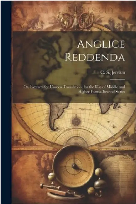 Anglice reddenda; or, Extracts for unseen translation, for the use of middle and higher forms. Second series by Jerram, C. S. (Charles Stanger) 1838