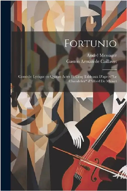 Fortunio; comédie lyrique en quatre actes et cinq tableaux d'après "Le chandelier" d'Alfred de Musset by Arman De Caillavet, Gaston 1869-1915