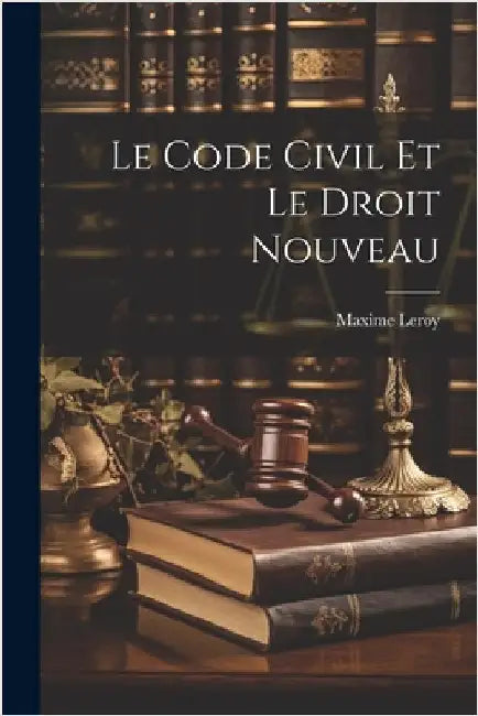 Le Code civil et le droit nouveau by Maxime, Leroy