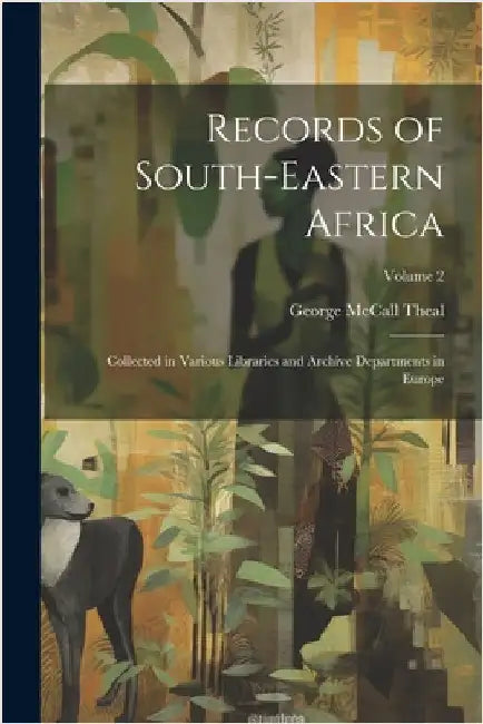 Records of South-Eastern Africa: Collected in Various Libraries and Archive Departments in Europe; Volume 2 by Theal, George McCall 1837-1919
