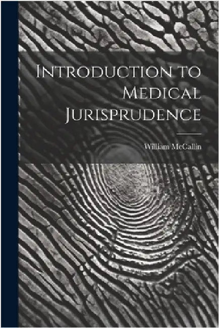 Introduction to Medical Jurisprudence by William, McCallin