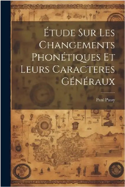Étude sur les changements phonétiques et leurs caracteres généraux by Passy, Paul