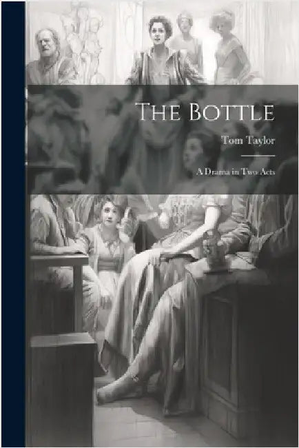 The Bottle: A Drama in two Acts by 1817-1880, Taylor Tom