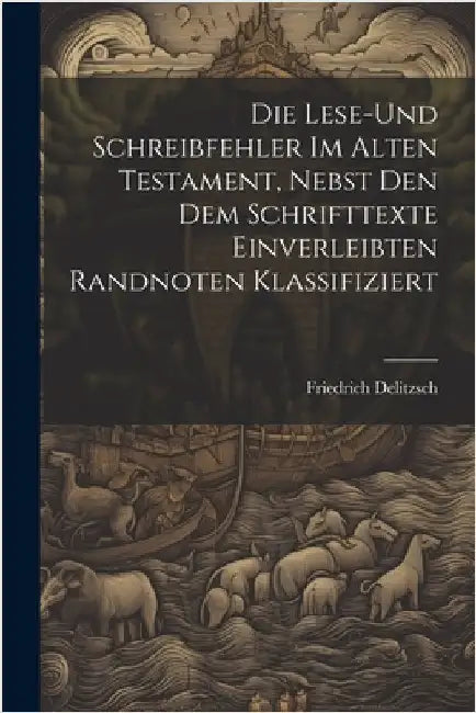 Die Lese-und Schreibfehler Im Alten Testament, Nebst Den Dem Schrifttexte Einverleibten Randnoten Klassifiziert by Delitzsch, Friedrich