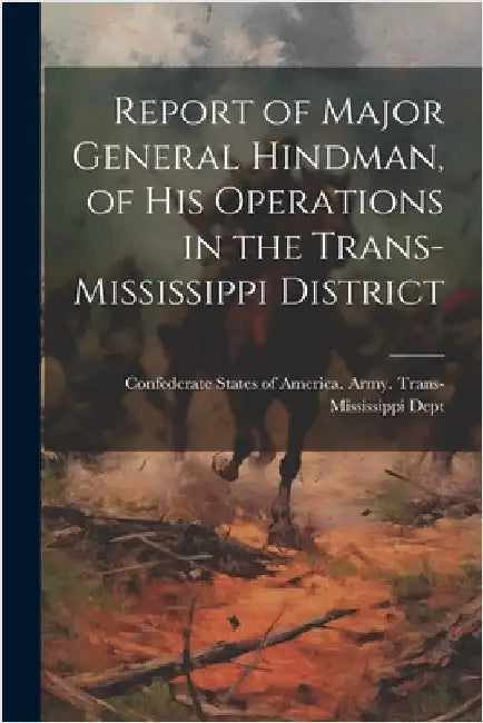 Report of Major General Hindman, of his Operations in the Trans-Mississippi District by Confederate States of America Army