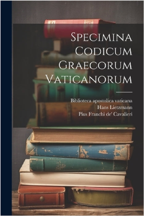 Specimina codicum graecorum Vaticanorum by Pius 1869-1960 Franchi De' Cavalieri, Hans Lietzmann, Biblioteca Apostolica Vaticana