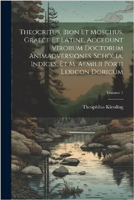 Theocritus, Bion et Moschus, graece et latine, accedunt virorum doctorum animadversiones, scholia, indices, et M. Aemilii Porti lexicon doricum; Volum by Theophilus], [Kiessling