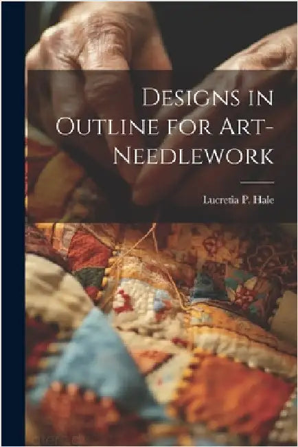Designs in Outline for Art-needlework by Hale, Lucretia P. (Lucretia Peabody)