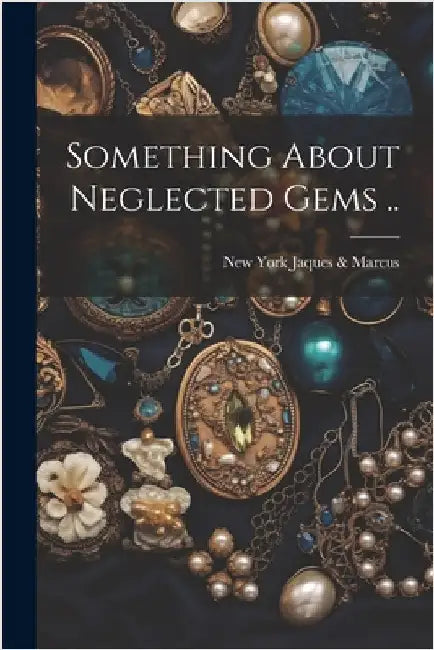 Something About Neglected Gems .. by Jaques &. Marcus, New York [From Old
