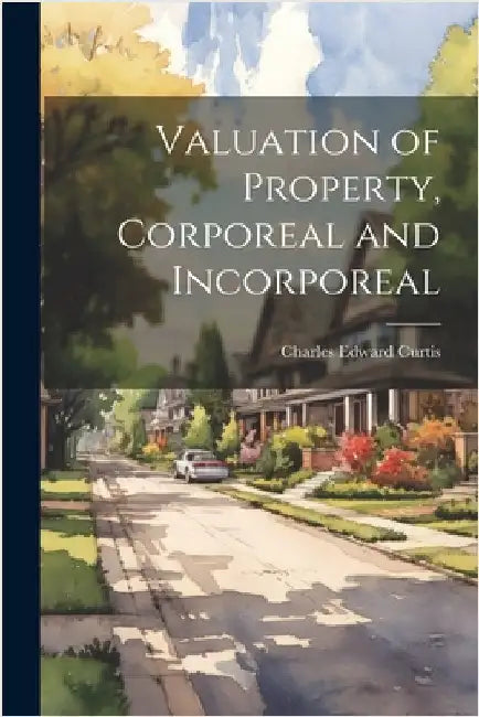 Valuation of Property, Corporeal and Incorporeal by Curtis, Charles Edward