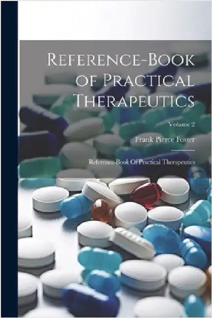 Reference-Book of Practical Therapeutics: Reference-book Of Practical Therapeutics; Volume 2 by Foster, Frank Pierce