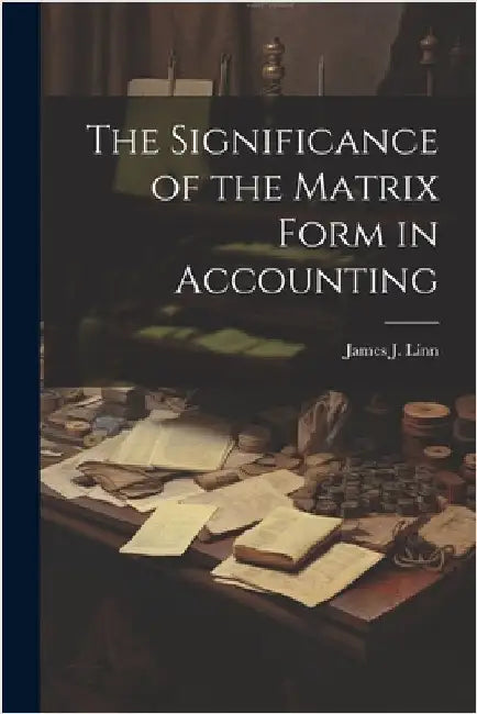 The Significance of the Matrix Form in Accounting by Linn, James J.