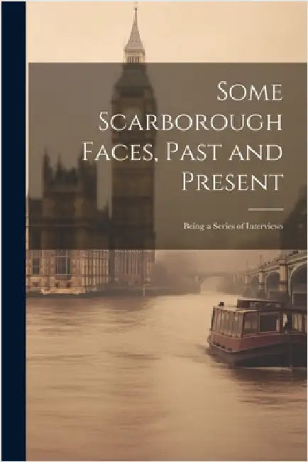 Some Scarborough Faces, Past and Present: Being a Series of Interviews by Anonymous