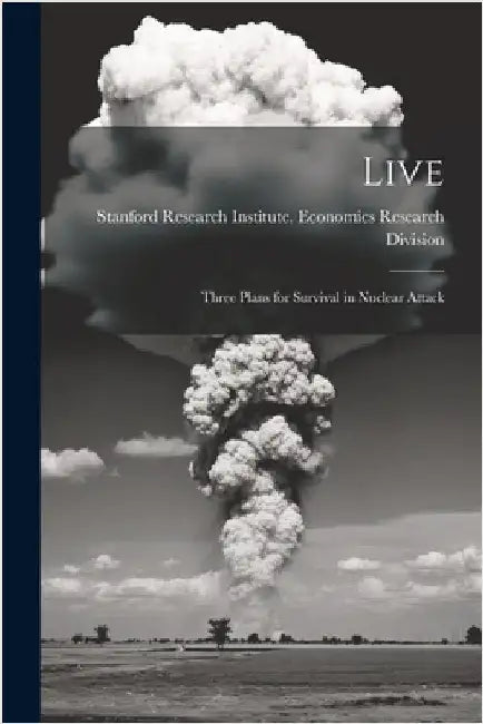 Live; Three Plans for Survival in Nuclear Attack by Stanford Research Institute Economic