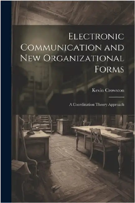 Electronic Communication and new Organizational Forms: A Coordination Theory Approach by Crowston, Kevin