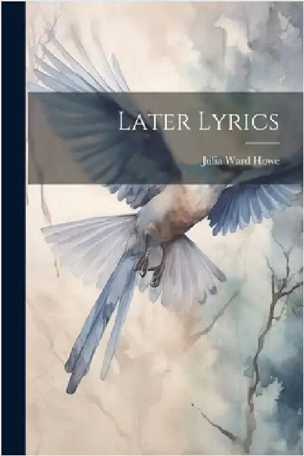 Later Lyrics by Howe, Julia Ward
