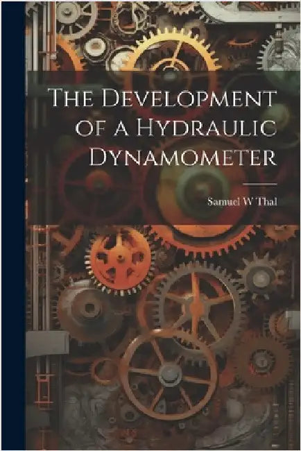 The Development of a Hydraulic Dynamometer by Thal, Samuel W.