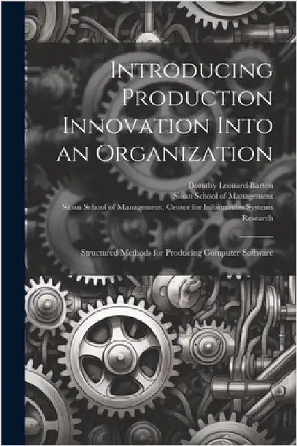 Introducing Production Innovation Into an Organization: Structured Methods for Producing Computer Software by Leonard-Barton, Dorothy