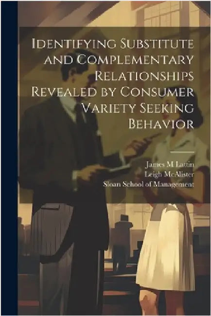Identifying Substitute and Complementary Relationships Revealed by Consumer Variety Seeking Behavior by McAlister, Leigh