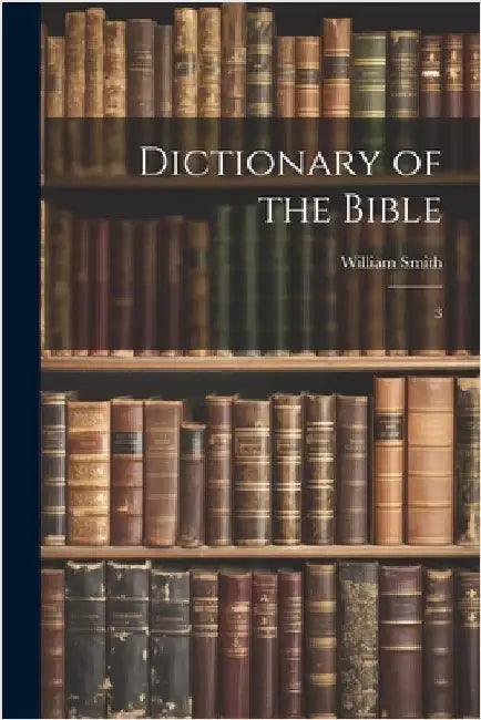 Dictionary of the Bible: 3 by Smith, William