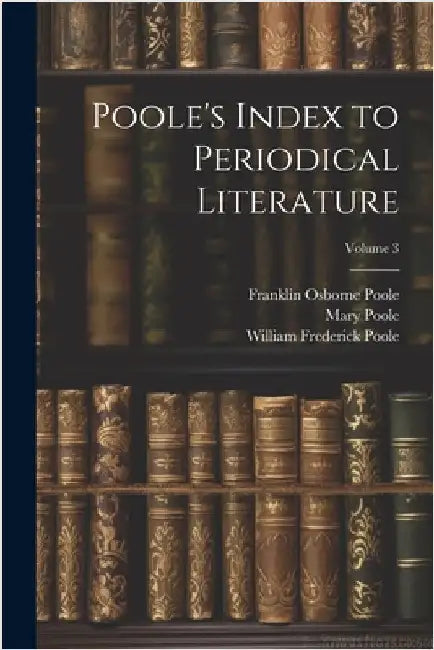 Poole's Index to Periodical Literature; Volume 3 by Poole, William Frederick