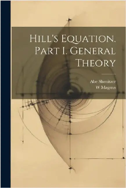 Hill's Equation. Part I. General Theory by Magnus, W.