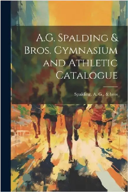 A.G. Spalding & Bros. Gymnasium and Athletic Catalogue by Spalding, A. G. &. Bros [From Old Ca