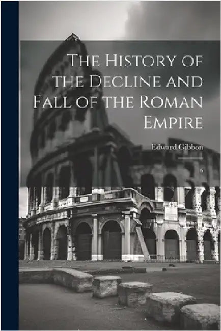 The History of the Decline and Fall of the Roman Empire: 6 by Gibbon, Edward