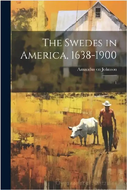 The Swedes in America, 1638-1900: 1 by Johnson, Amandus