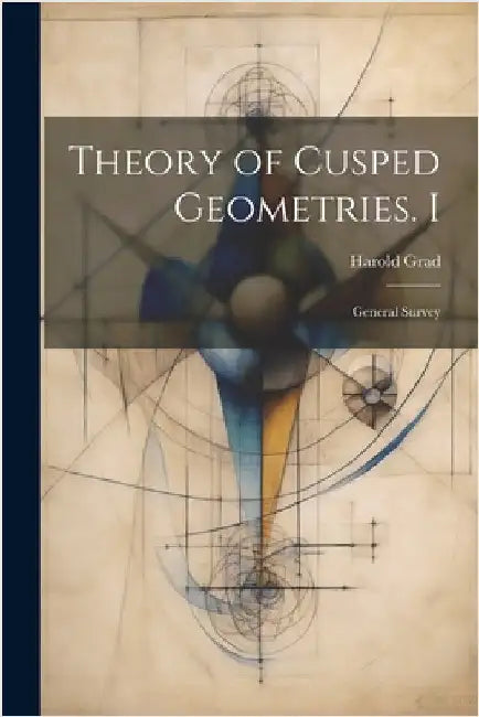 Theory of Cusped Geometries. I: General Survey by Grad, Harold