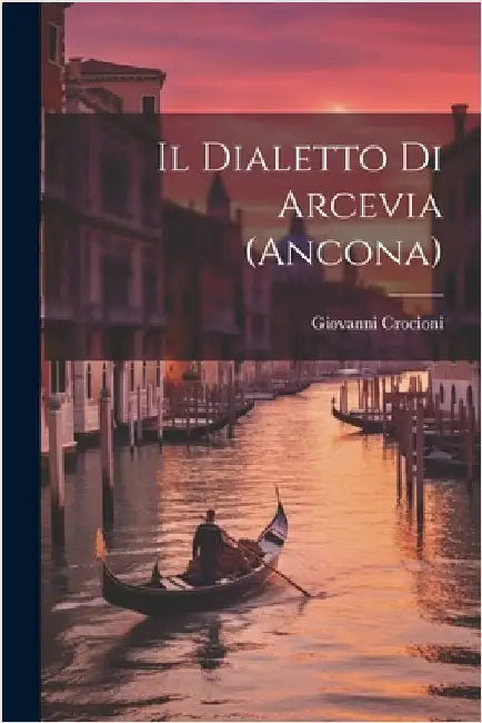 Il dialetto di Arcevia (Ancona) by Crocioni, Giovanni