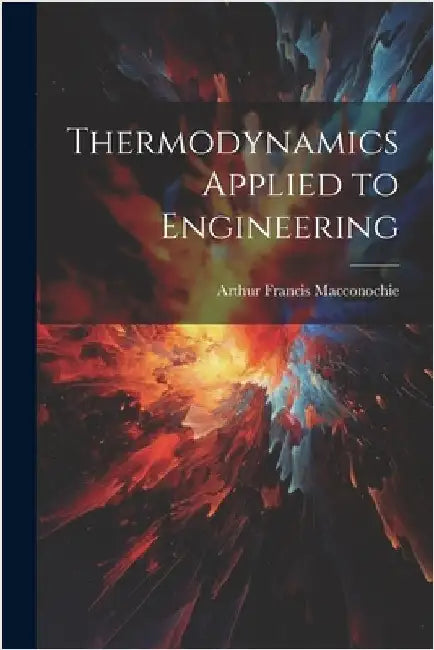 Thermodynamics Applied to Engineering by Macconochie, Arthur Francis