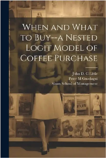 When and What to Buy--a Nested Logit Model of Coffee Purchase by Guadagni, Peter M.