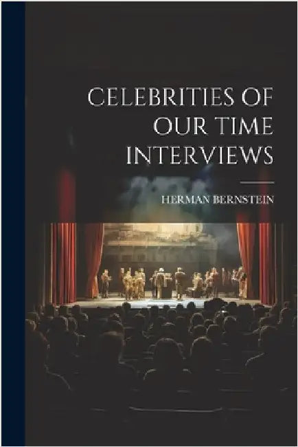 Celebrities of Our Time Interviews by Bernstein, Herman