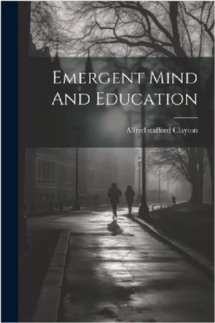 Emergent Mind And Education by Clayton, Alfred Stafford