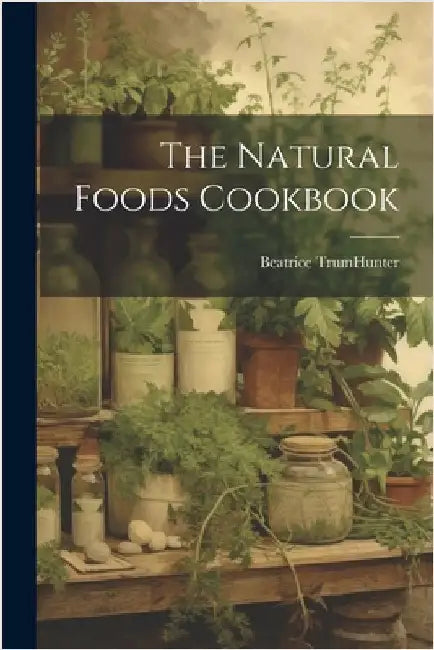 The Natural Foods Cookbook by Trumhunter, Beatrice