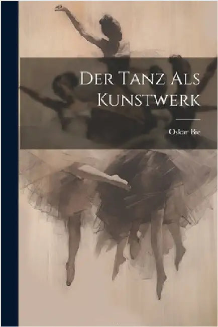 Der Tanz als Kunstwerk by Bie, Oskar