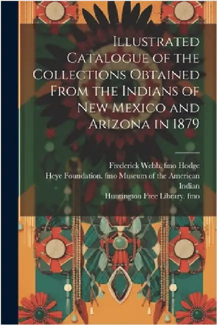 Illustrated Catalogue of the Collections Obtained From the Indians of New Mexico and Arizona in 1879 by Stevenson, James