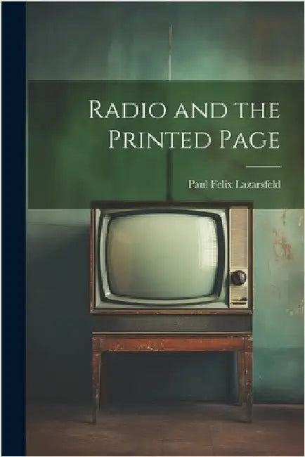Radio and the Printed Page by Lazarsfeld, Paul Felix