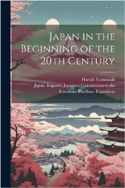 Japan in the Beginning of the 20th Century by Japan Imperial Japanese Commission T