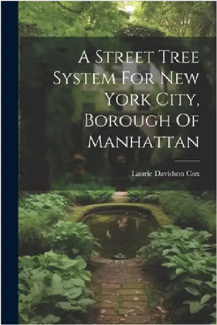 A Street Tree System For New York City, Borough Of Manhattan by Cox, Laurie Davidson 1883- [From Old