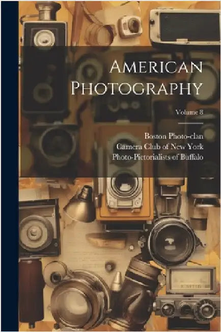 American Photography; Volume 8 by Camera Club of New York