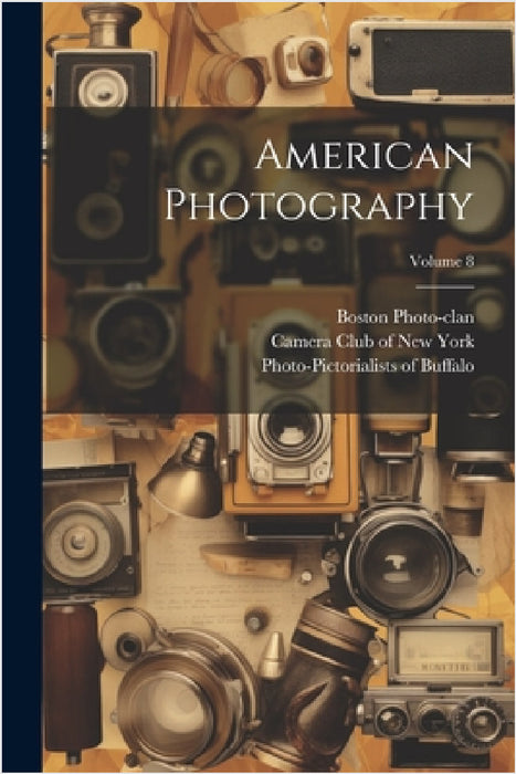 American Photography; Volume 8 by Camera Club of New York, Boston Photo-Clan, Photo-Pictorialists of Buffalo (Socie