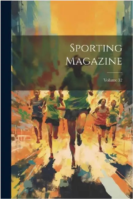Sporting Magazine; Volume 32 by Anonymous