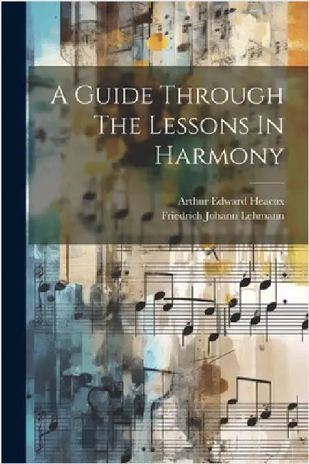 A Guide Through The Lessons In Harmony by Heacox, Arthur Edward