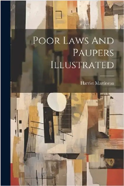 Poor Laws And Paupers Illustrated by Martineau, Harriet