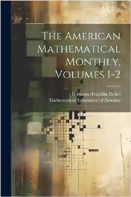 The American Mathematical Monthly, Volumes 1-2 by Finkel, Benjamin Franklin