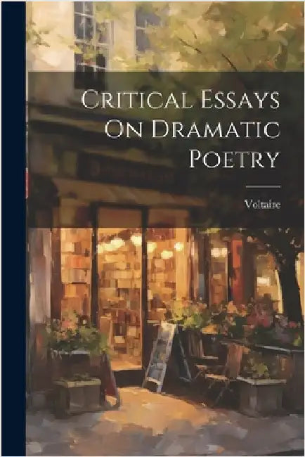 Critical Essays On Dramatic Poetry by Voltaire